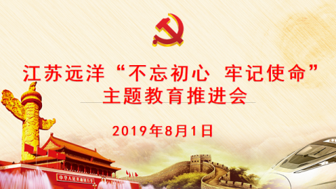 江蘇遠(yuǎn)洋召開“不忘初心，牢記使命” 主題教育推進(jìn)會(huì)